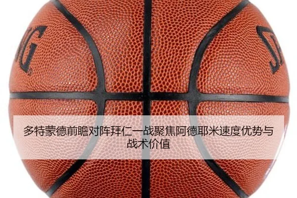 多特蒙德前瞻对阵拜仁一战聚焦阿德耶米速度优势与战术价值