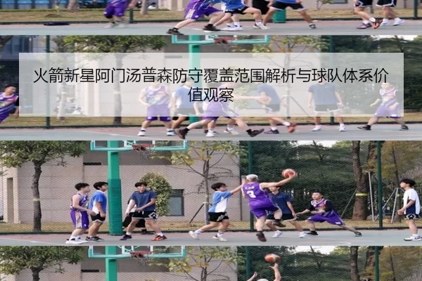 火箭新星阿门汤普森防守覆盖范围解析与球队体系价值观察（kaiyun）
