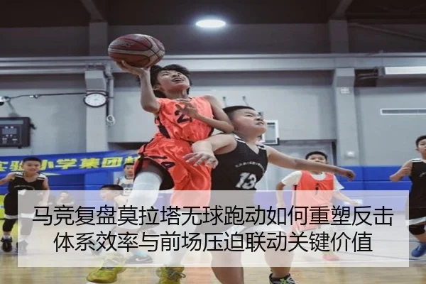 马竞复盘莫拉塔无球跑动如何重塑反击体系效率与前场压迫联动关键价值